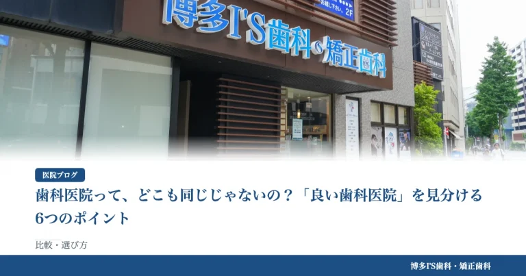 歯科医院って、どこも同じじゃないの？「良い歯科医院」を見分ける6つのポイント｜博多IS歯科・矯正歯科のブログ記事アイキャッチ